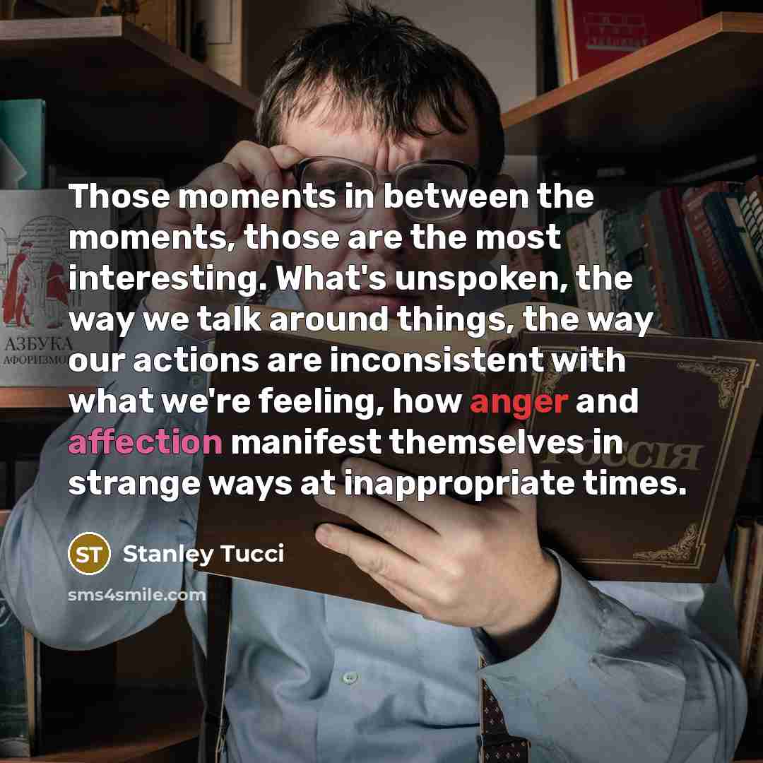 “Those moments in between the moments, those are the most…” quote by Stanley Tucci