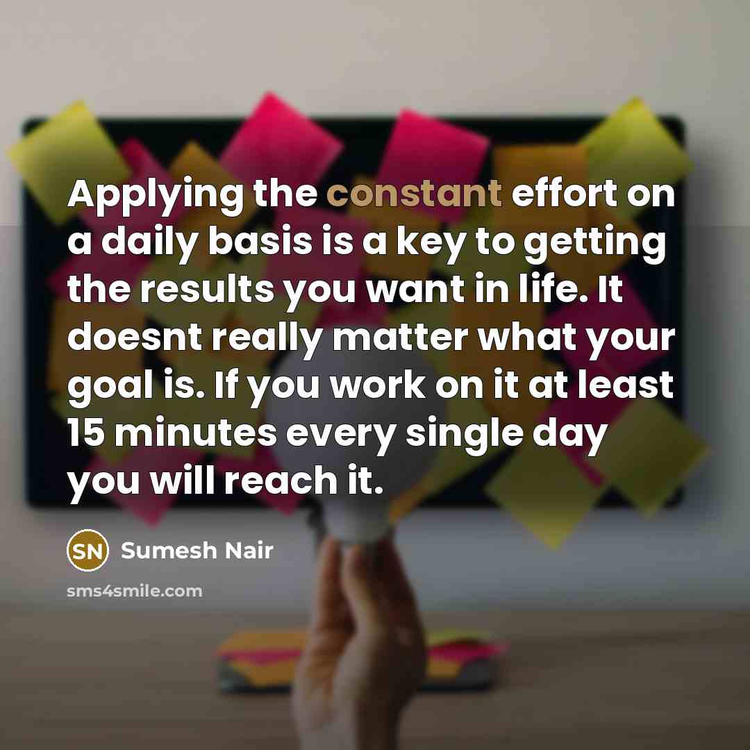 “Applying the constant effort on a daily basis is a…” quote by Sumesh Nair