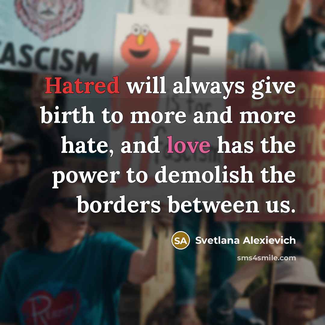 “Hatred will always give birth to more and more hate,…” quote by Svetlana Alexievich