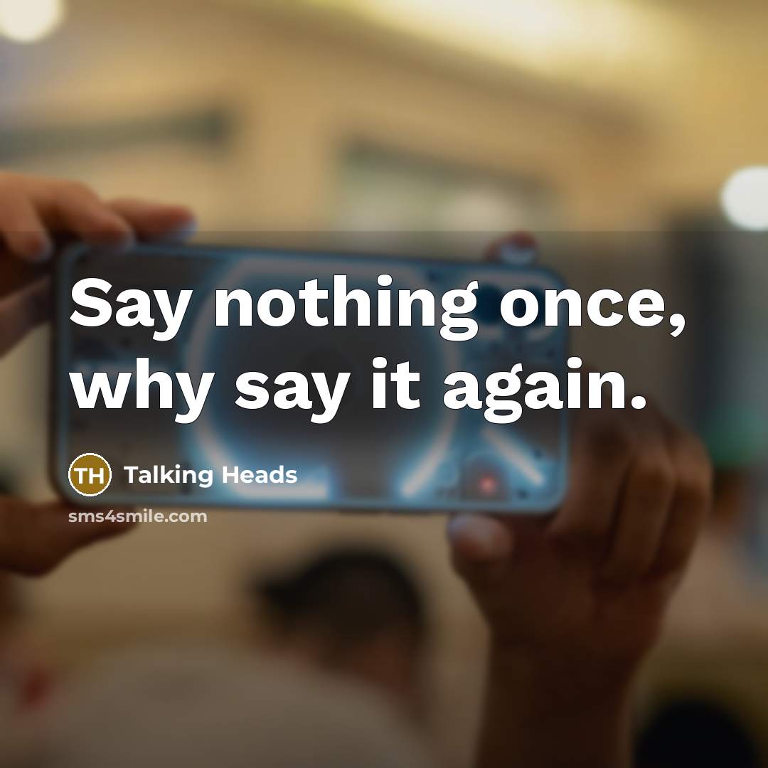 “Say nothing once, why say it again.…” quote by Talking Heads