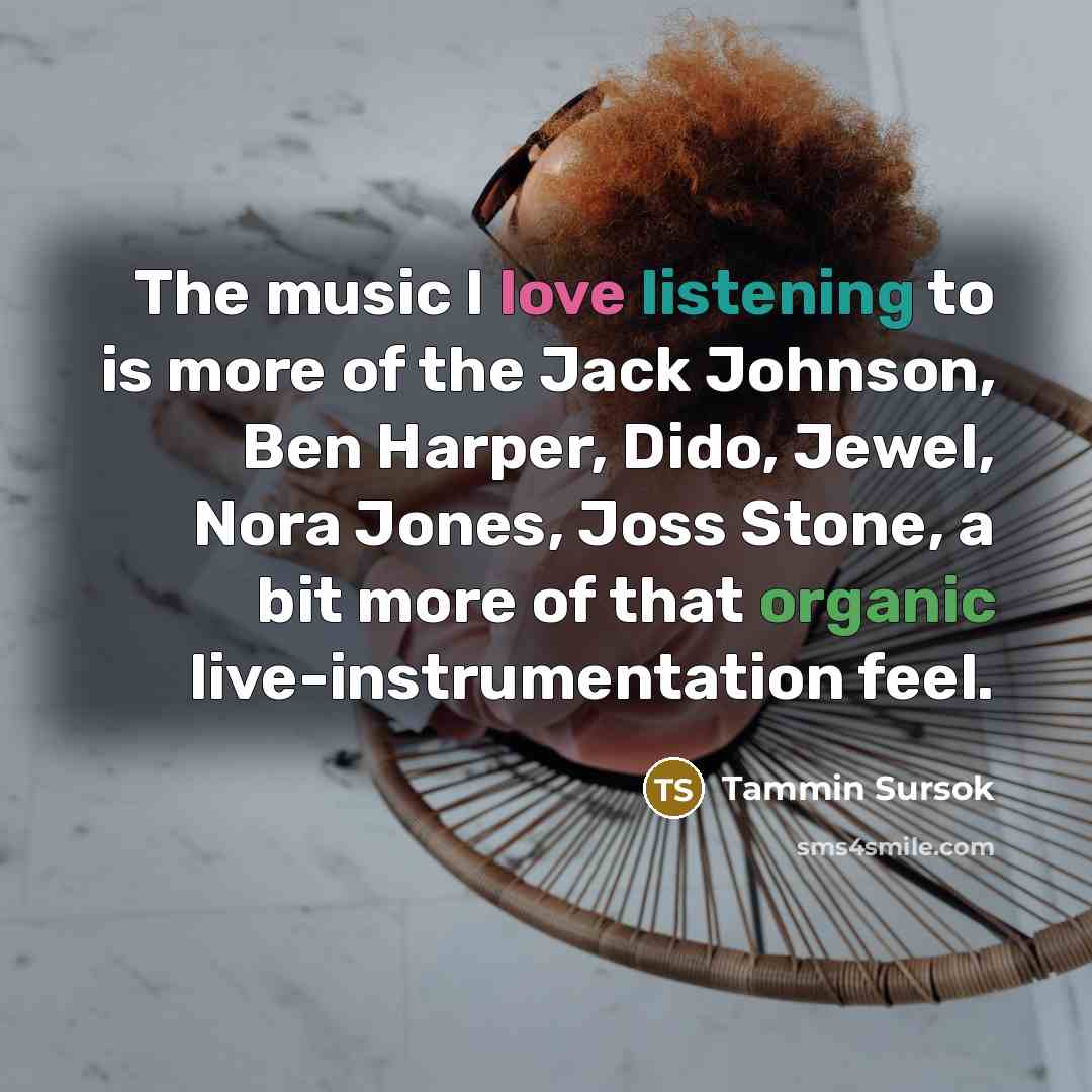 “The music I love listening to is more of the…” quote by Tammin Sursok