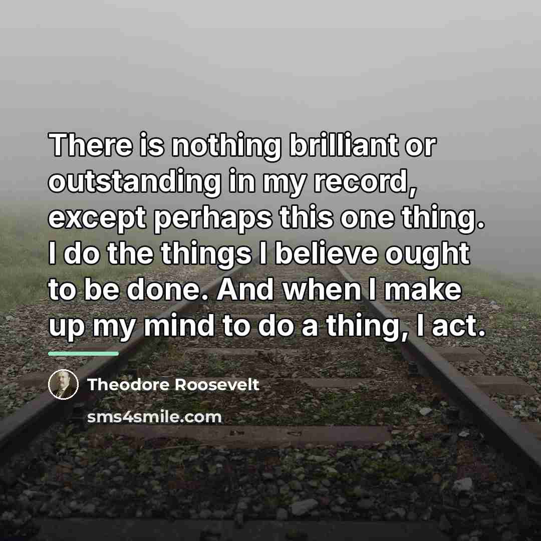 “There is nothing brilliant or outstanding in my record, except…” quote by Theodore Roosevelt