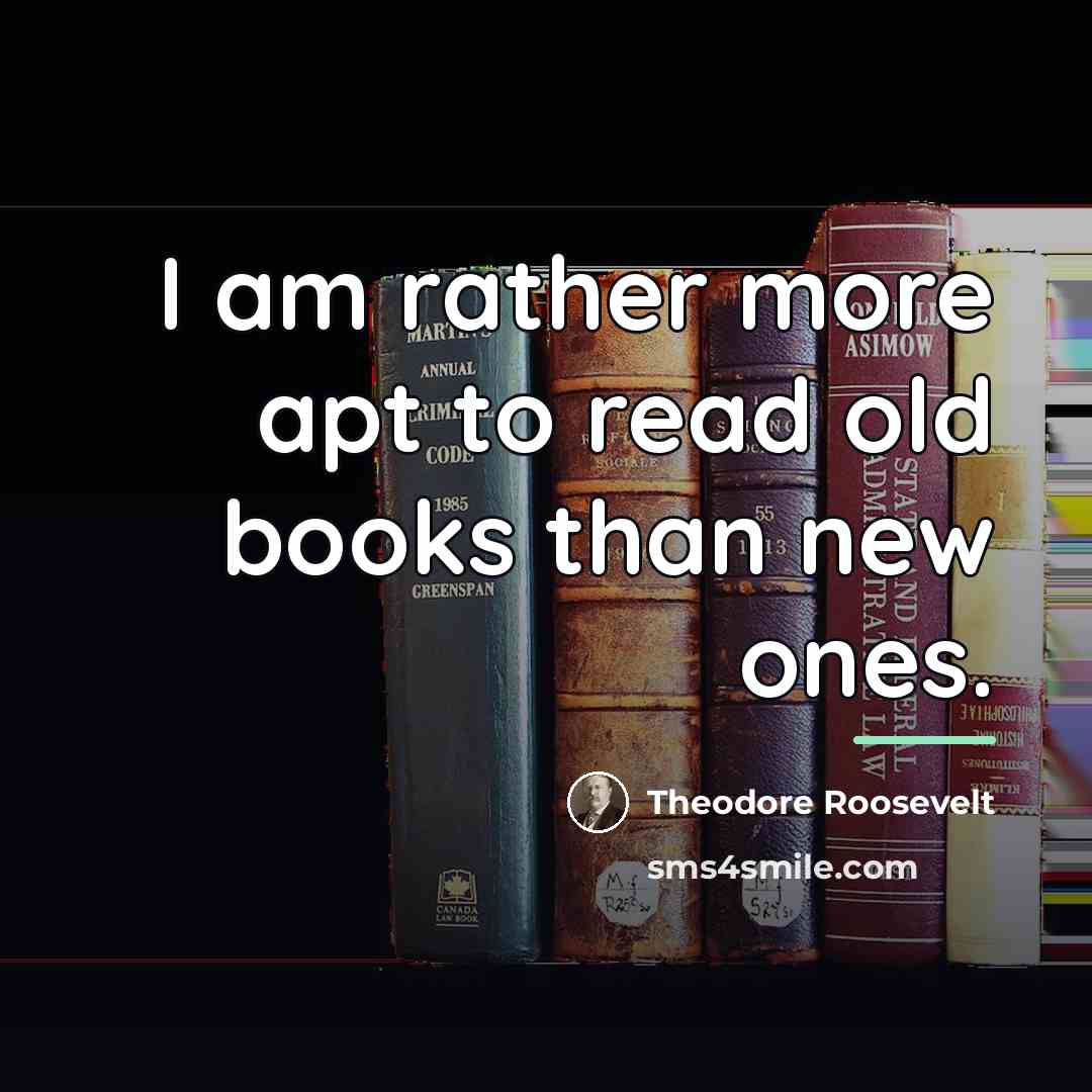 “I am rather more apt to read old books than…” quote by Theodore Roosevelt