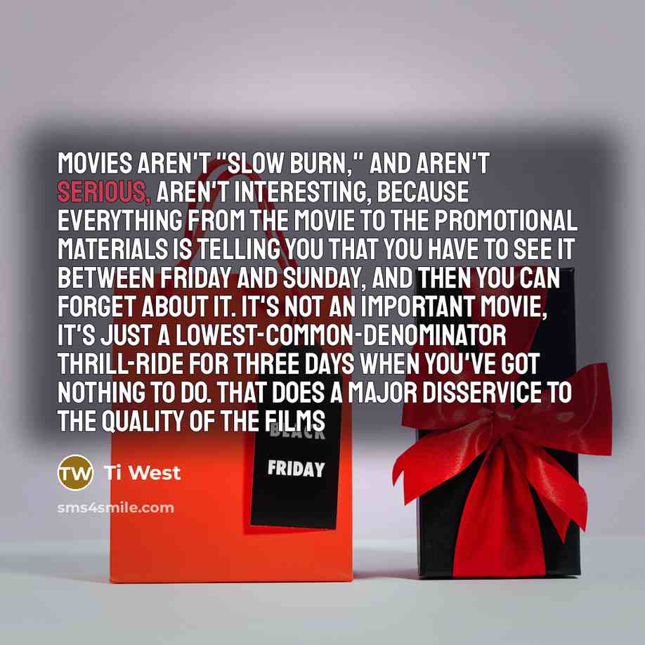 “Movies aren't "slow burn," and aren't serious, aren't interesting, because…” quote by Ti West