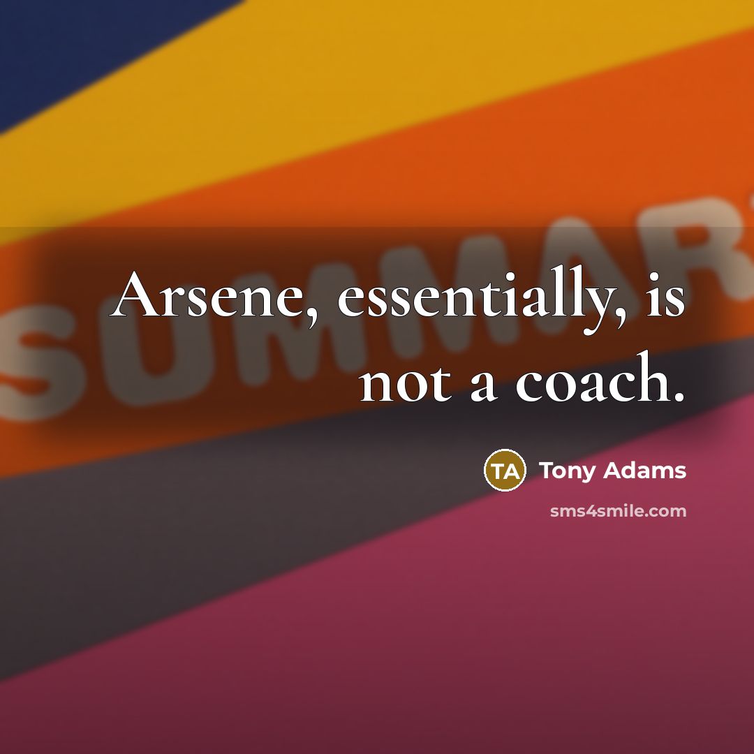 “Arsene, essentially, is not a coach.…” quote by Tony Adams
