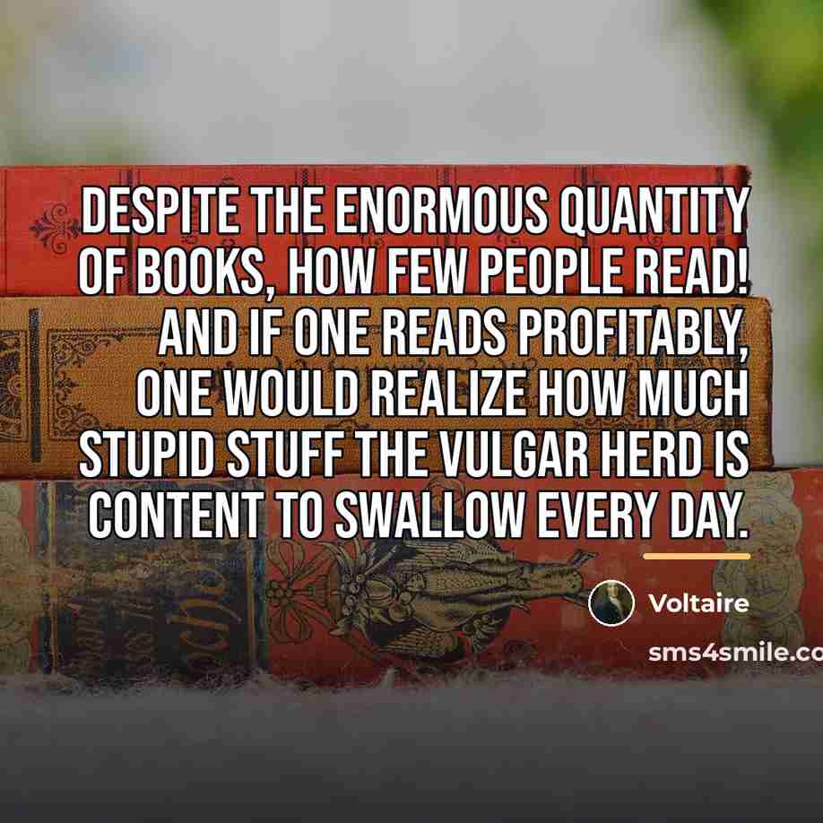 “Despite the enormous quantity of books, how few people read!…” quote by Voltaire
