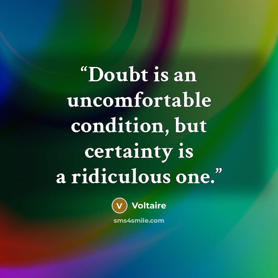 “Doubt is an uncomfortable condition, but certainty is a ridiculous one.” quote by Voltaire