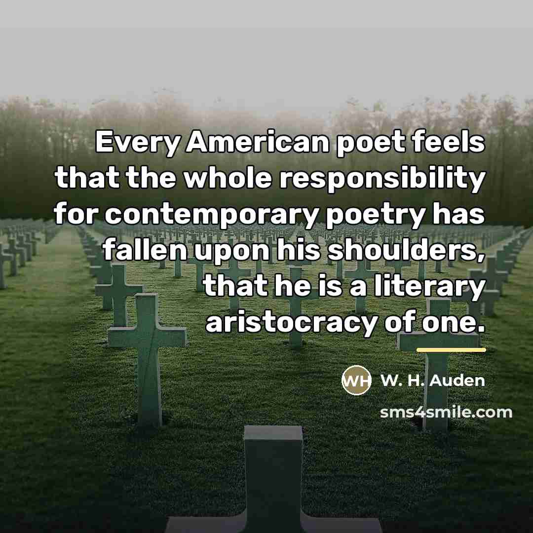 “Every American poet feels that the whole responsibility for contemporary…” quote by W. H. Auden