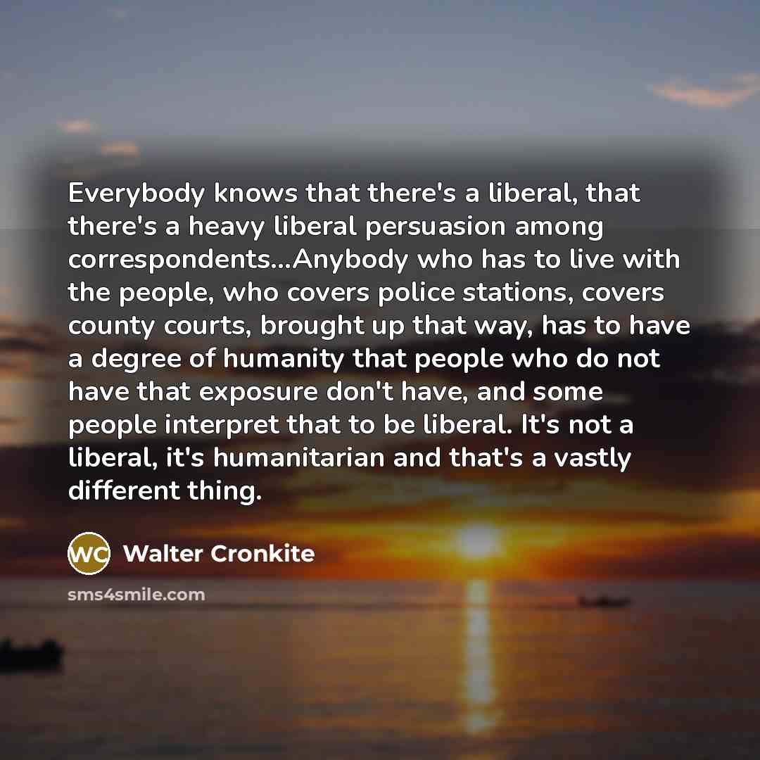 “Everybody knows that there's a liberal, that there's a heavy…” quote by Walter Cronkite