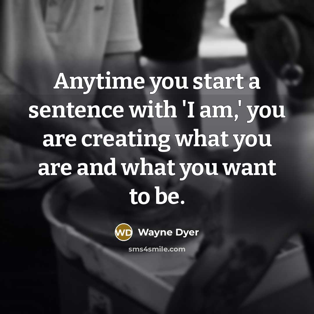 “Anytime you start a sentence with 'I am,' you are…” quote by Wayne Dyer