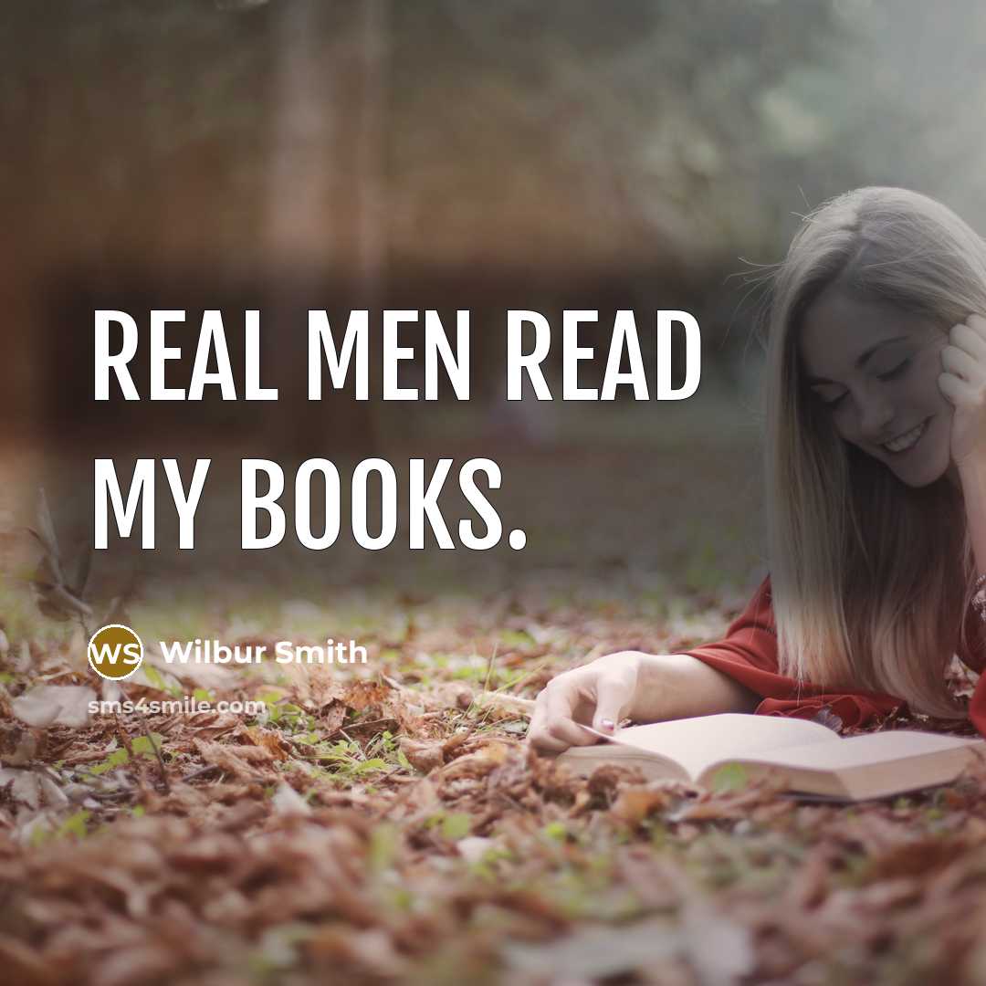 “Real men read my books.…” quote by Wilbur Smith