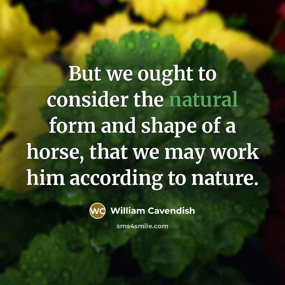 “But we ought to consider the natural form and shape…” quote by William Cavendish