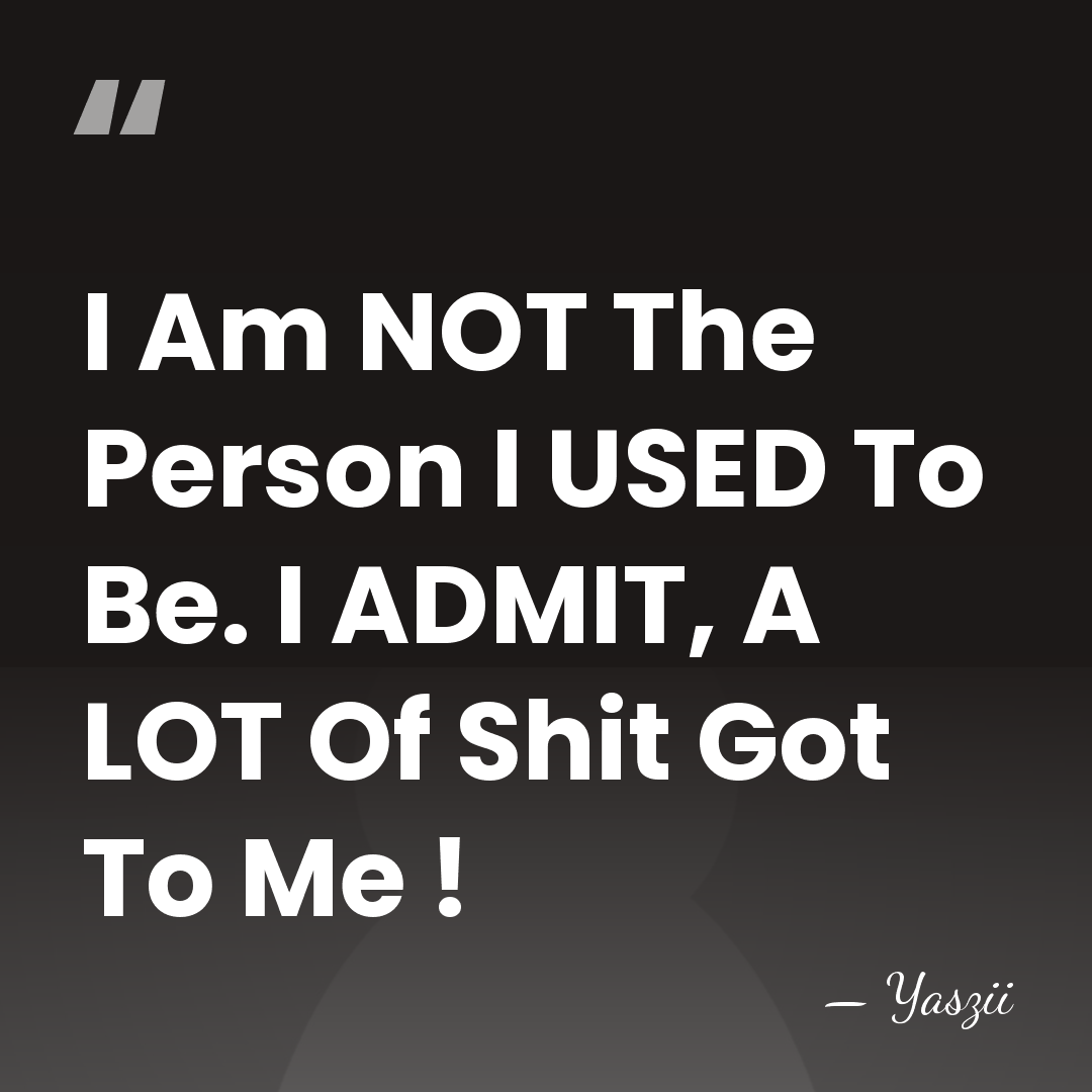 I Am NOT The Person I USED To Be. I ADMIT, A&hellip; - Yaszii