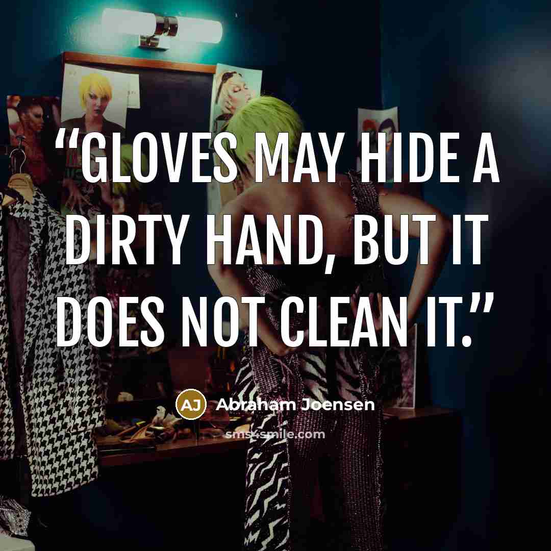 “Gloves may hide a dirty hand, but it does not clean it.” quote by Abraham Joensen