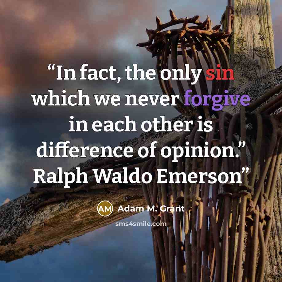 “In fact, the only sin which we never forgive in each other is difference of opinion.” Ralph Waldo Emerson” quote by Adam M. Grant