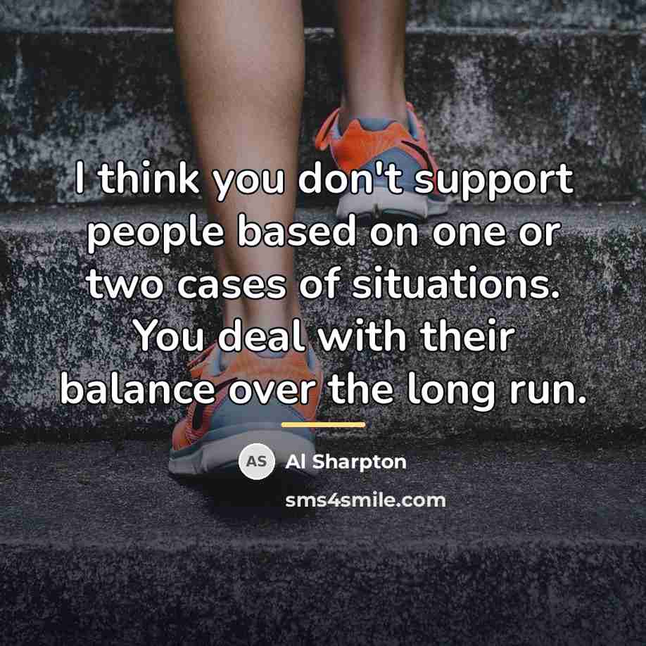 “I think you don't support people based on one or…” quote by Al Sharpton