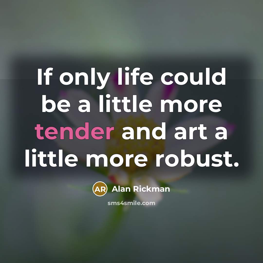“If only life could be a little more tender and…” quote by Alan Rickman