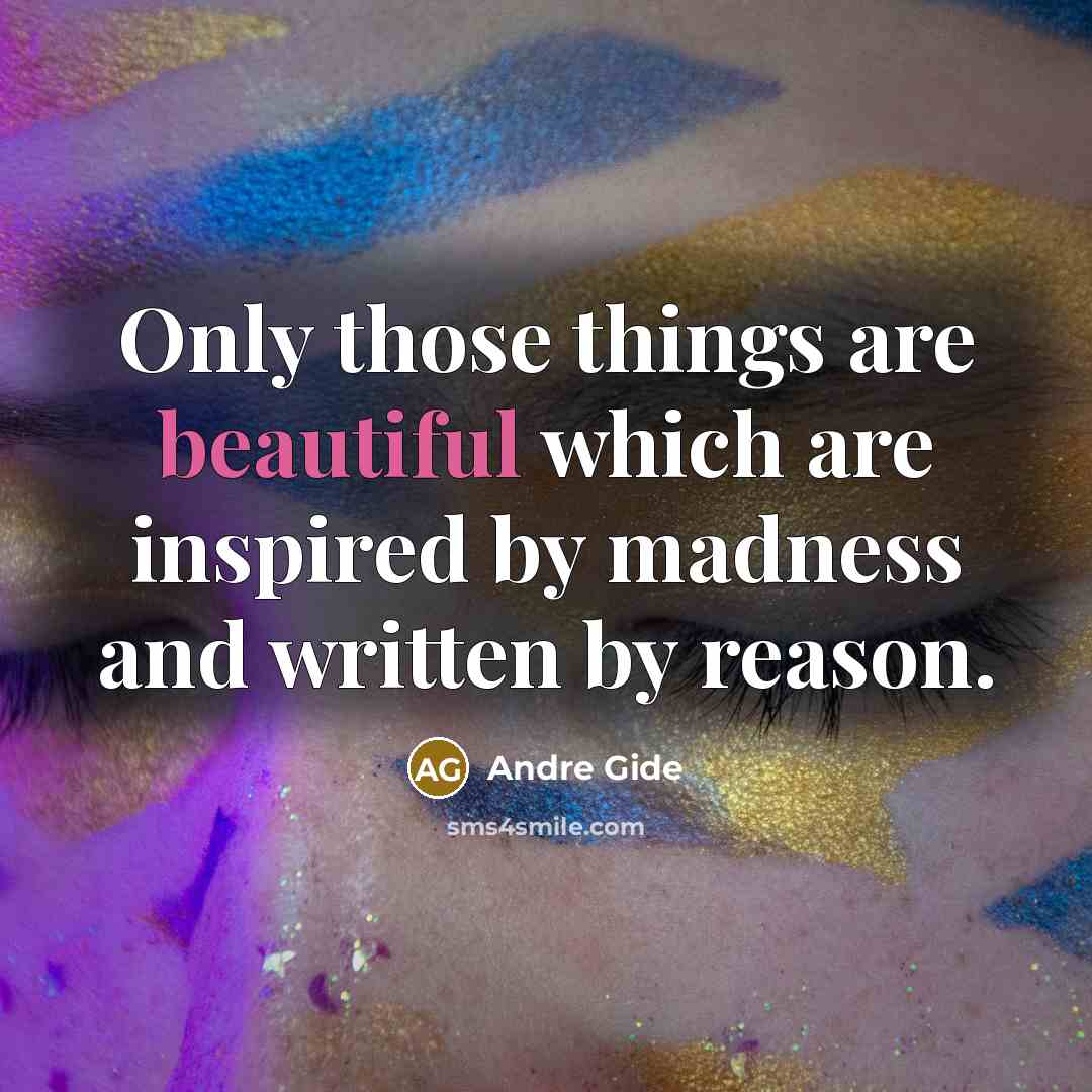 “Only those things are beautiful which are inspired by madness…” quote by Andre Gide