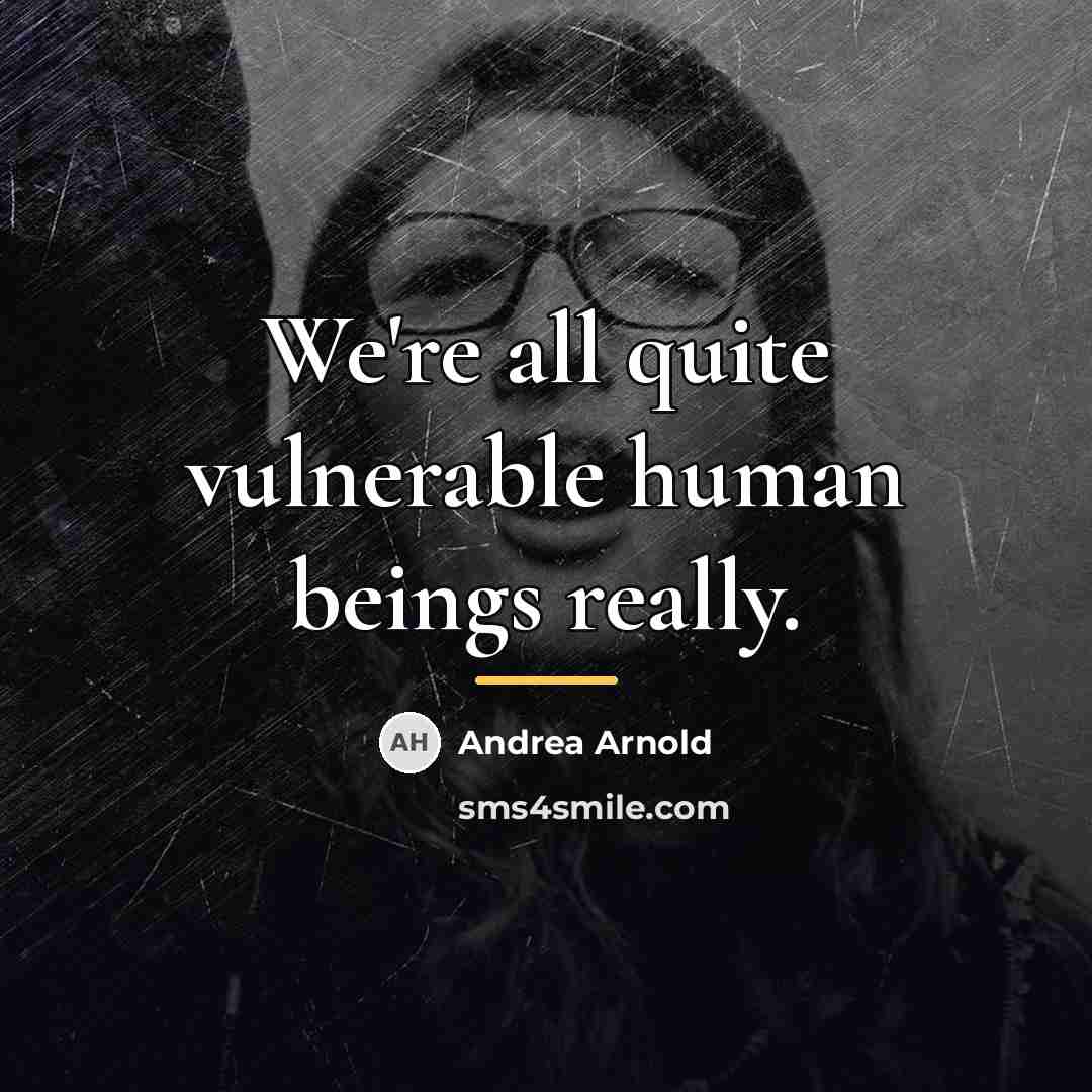 “We're all quite vulnerable human beings really.…” quote by Andrea Arnold