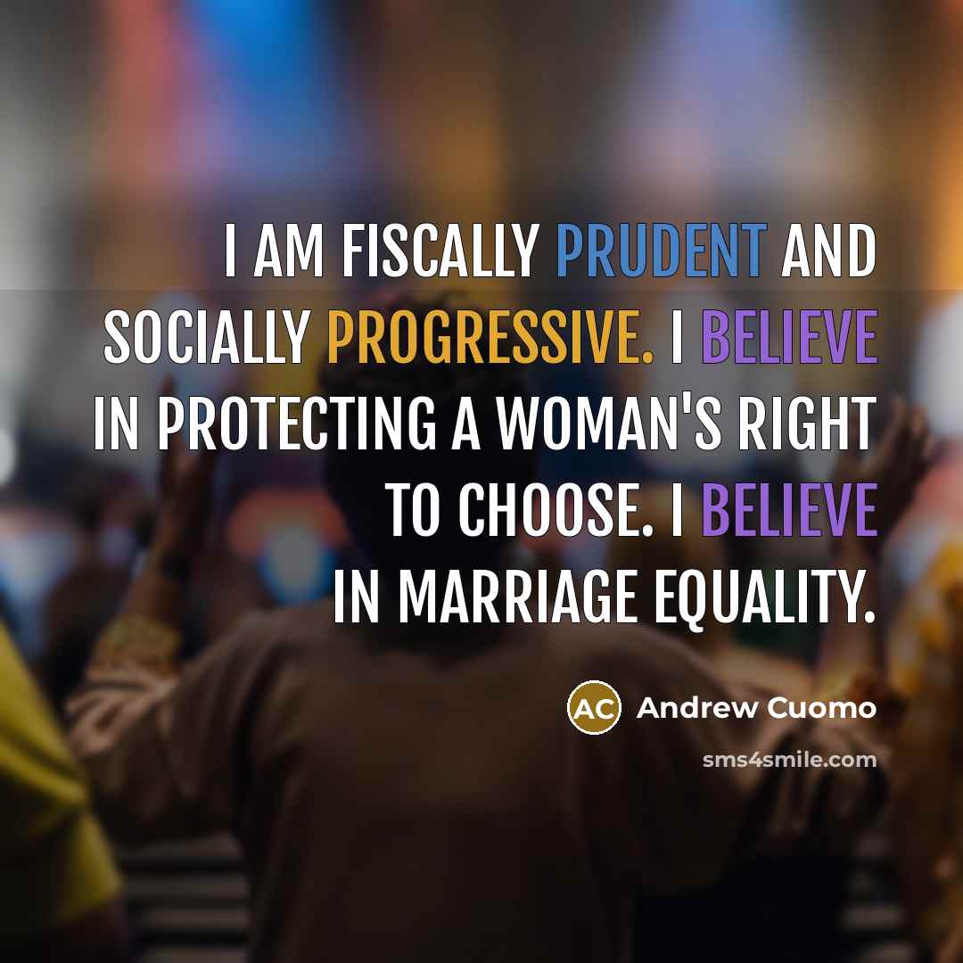 “I am fiscally prudent and socially progressive. I believe in…” quote by Andrew Cuomo