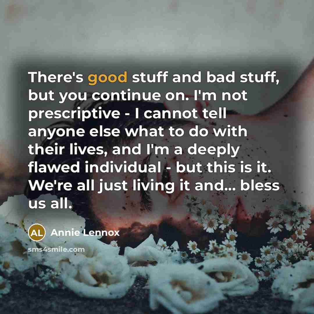“There's good stuff and bad stuff, but you continue on.…” quote by Annie Lennox
