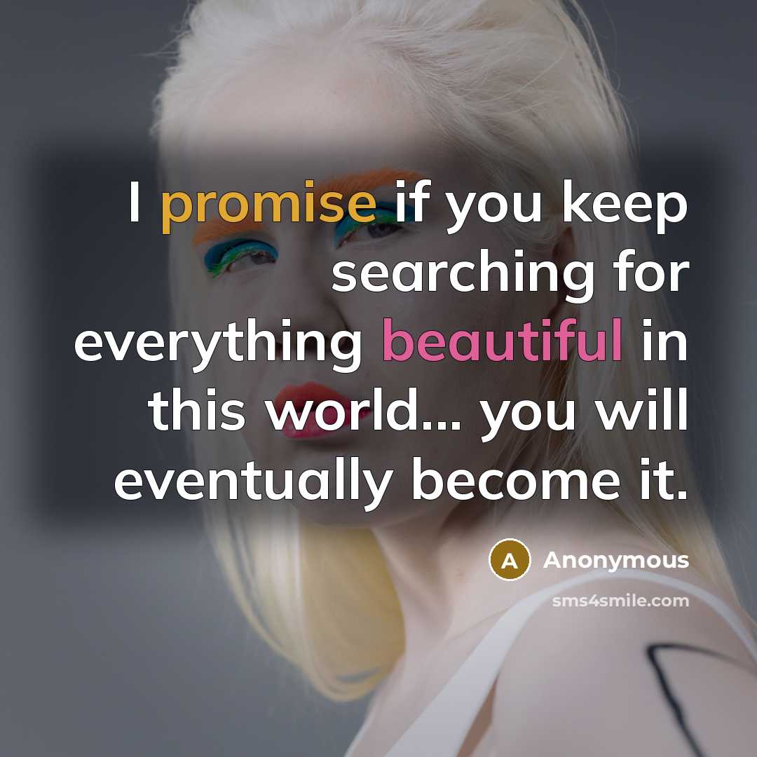 “I promise if you keep searching for everything beautiful in…” quote by Anonymous