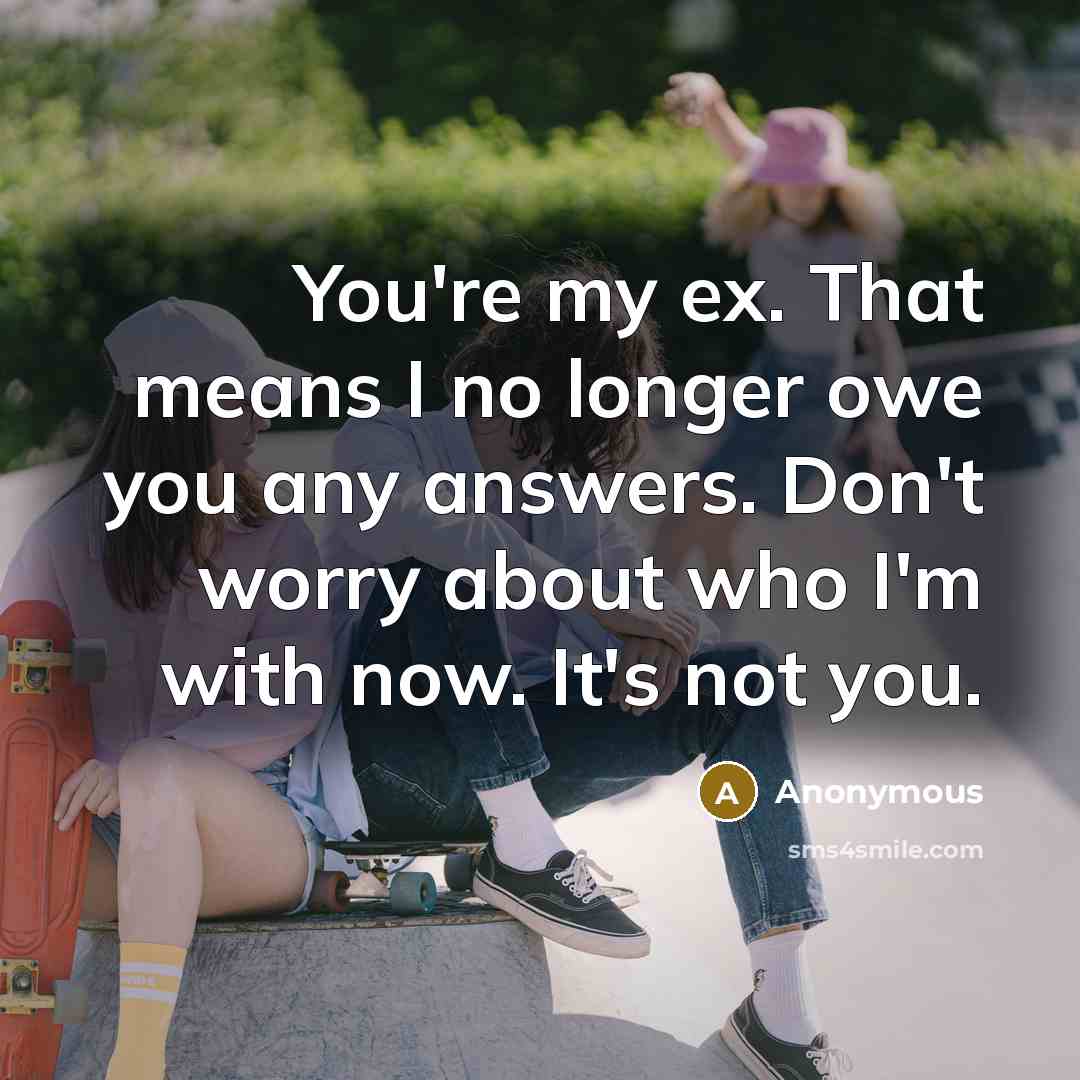 “You're my ex. That means I no longer owe you…” quote by Anonymous