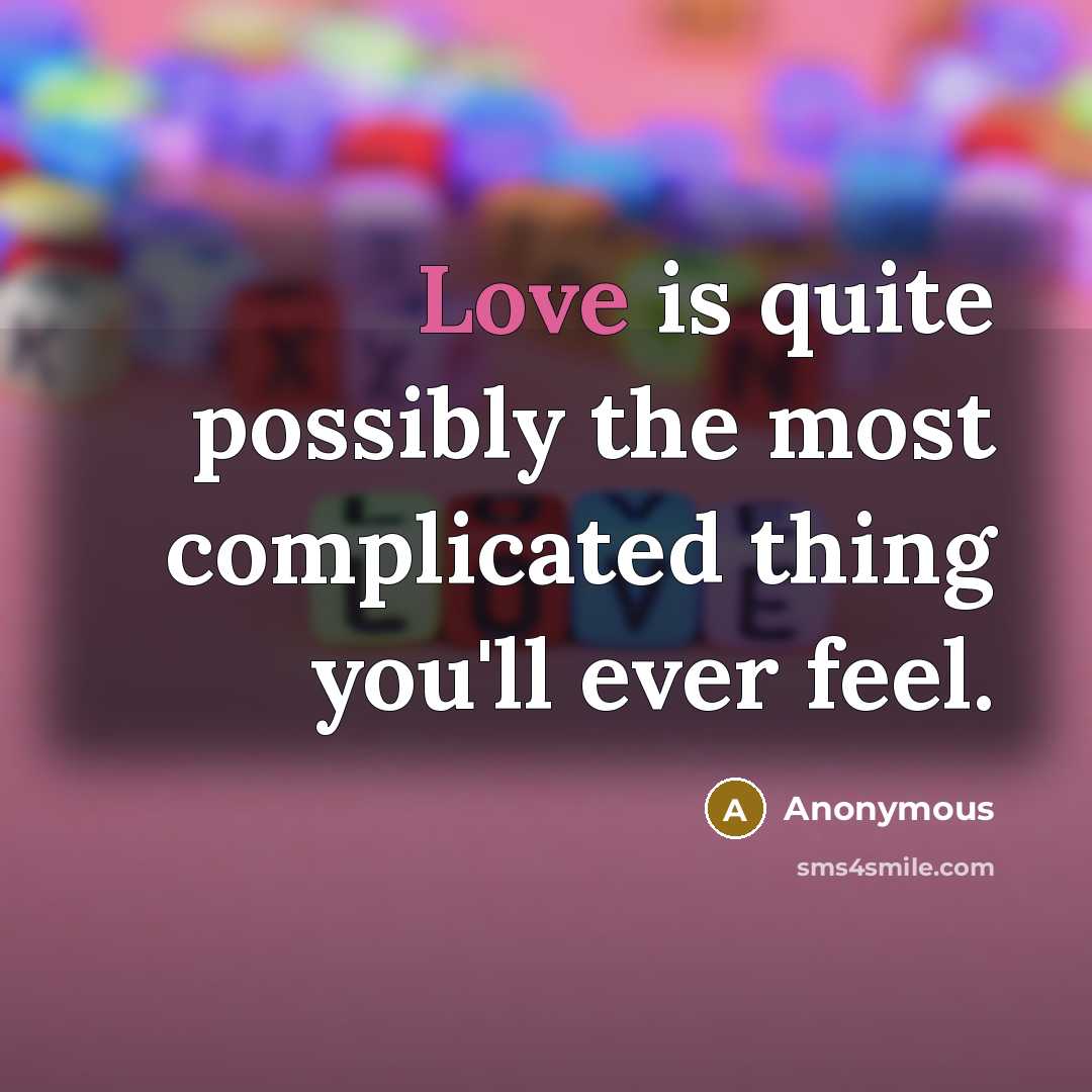 “Love is quite possibly the most complicated thing you'll ever feel.” quote by Anonymous