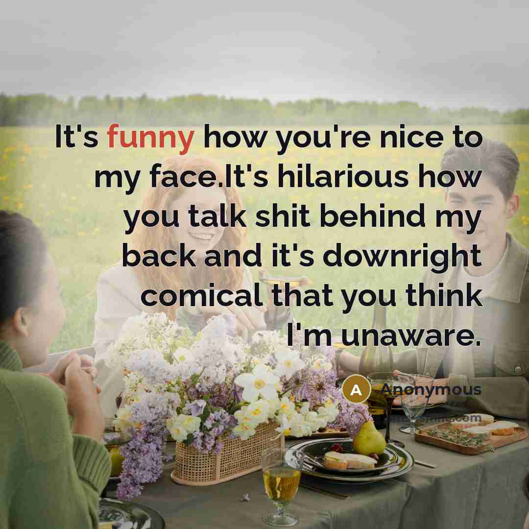 “It's funny how you're nice to my face.It's hilarious how…” quote by Anonymous