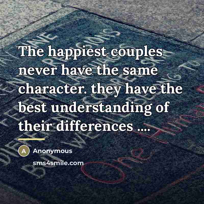 “The happiest couples never have the same character. they have…” quote by Anonymous