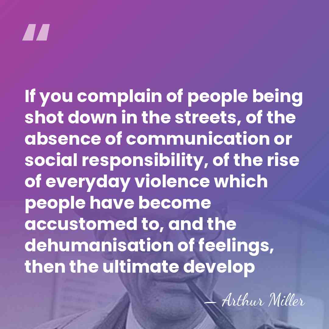 If you complain of people being shot down in the streets, of&hellip; - Arthur Miller