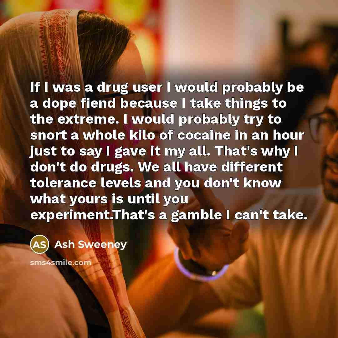 “If I was a drug user I would probably be…” quote by Ash Sweeney