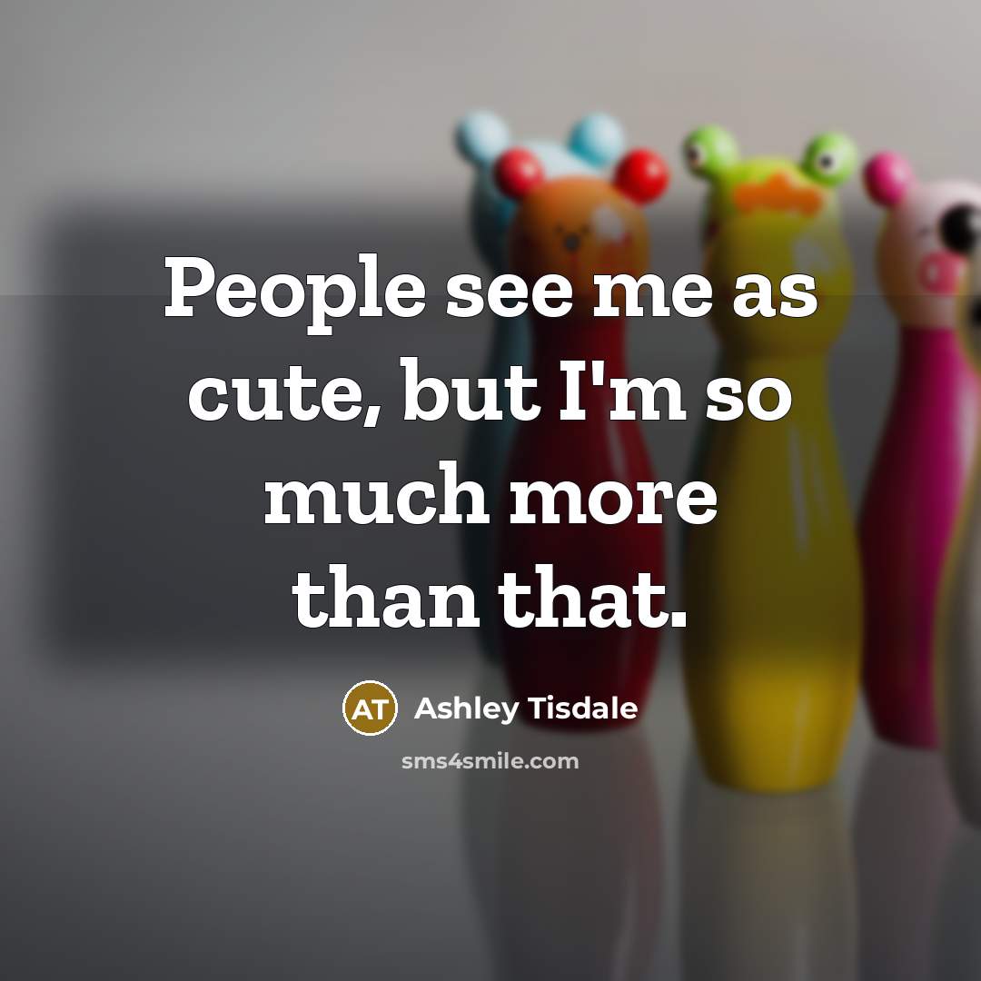 “People see me as cute, but I'm so much more…” quote by Ashley Tisdale