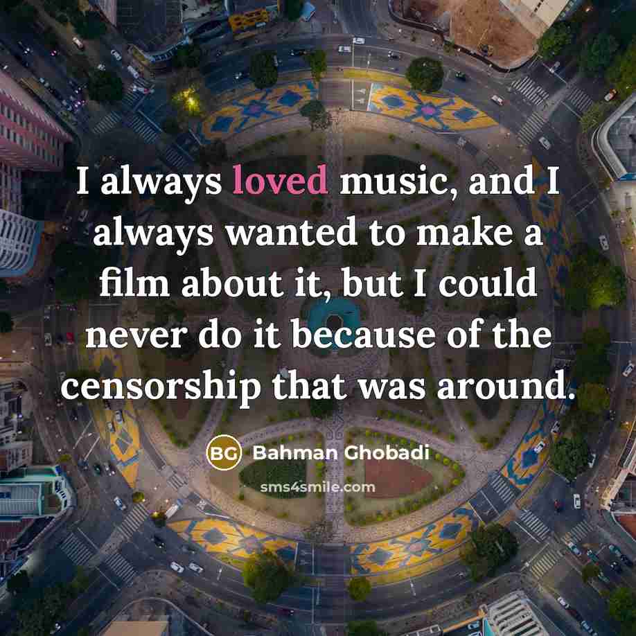“I always loved music, and I always wanted to make…” quote by Bahman Ghobadi