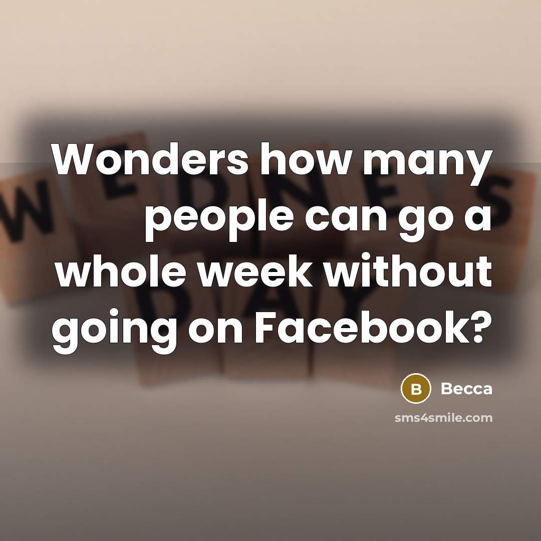 “Wonders how many people can go a whole week without…” quote by Becca