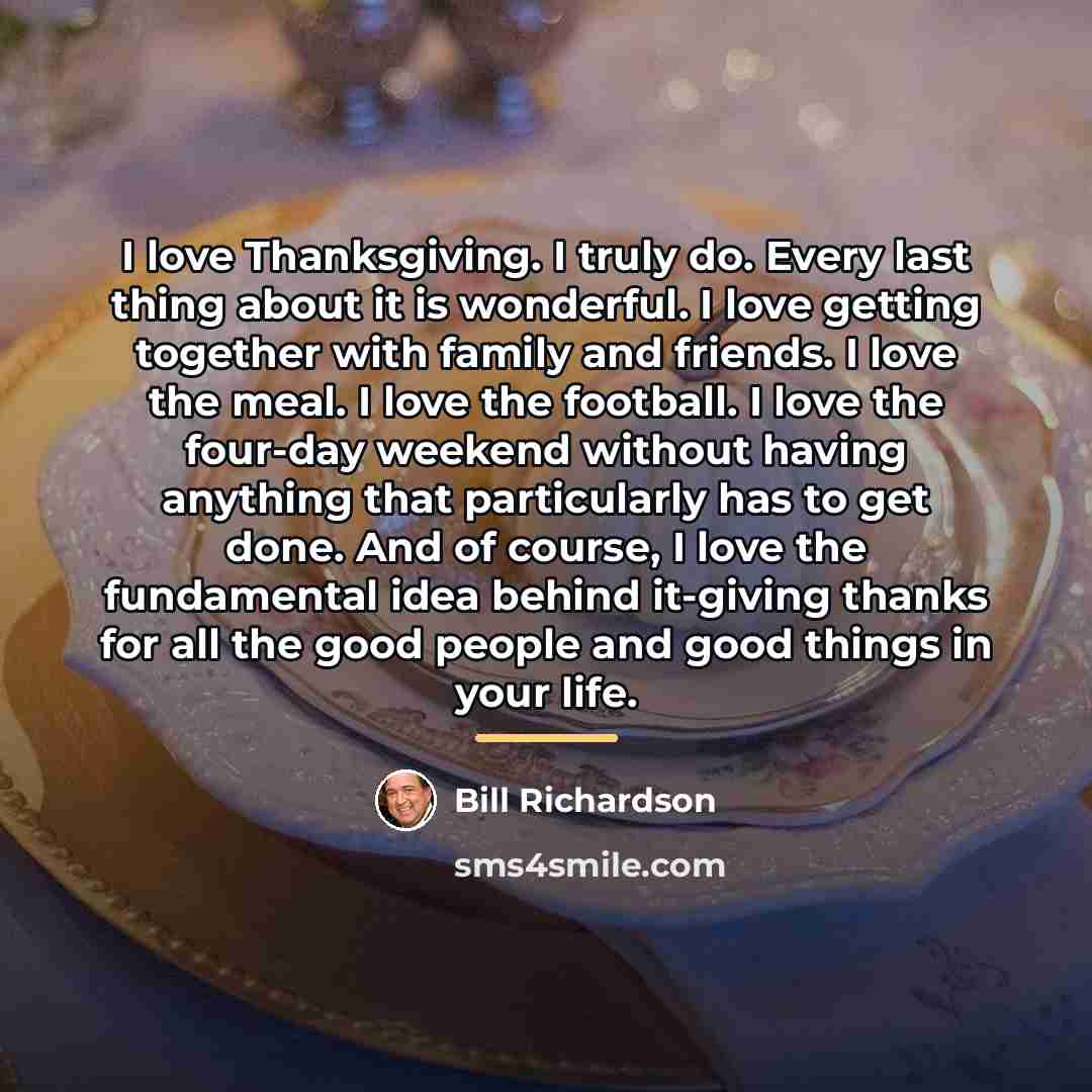 “I love Thanksgiving. I truly do. Every last thing about…” quote by Bill Richardson
