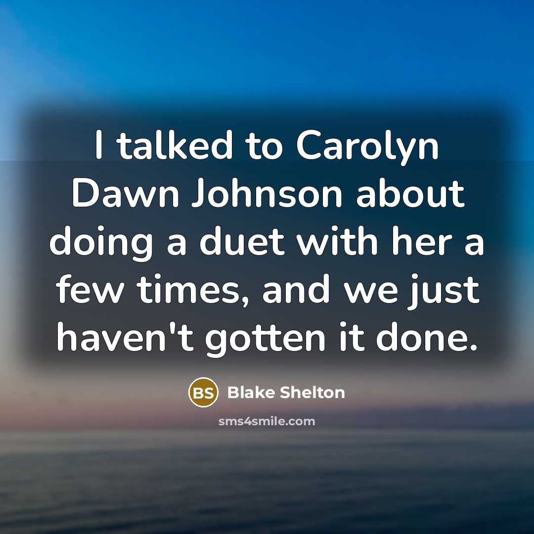 “I talked to Carolyn Dawn Johnson about doing a duet…” quote by Blake Shelton