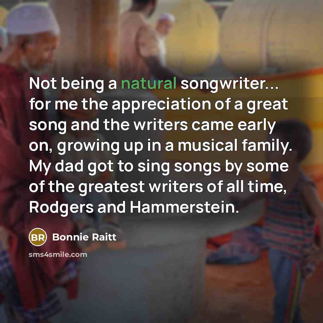 “Not being a natural songwriter... for me the appreciation of…” quote by Bonnie Raitt