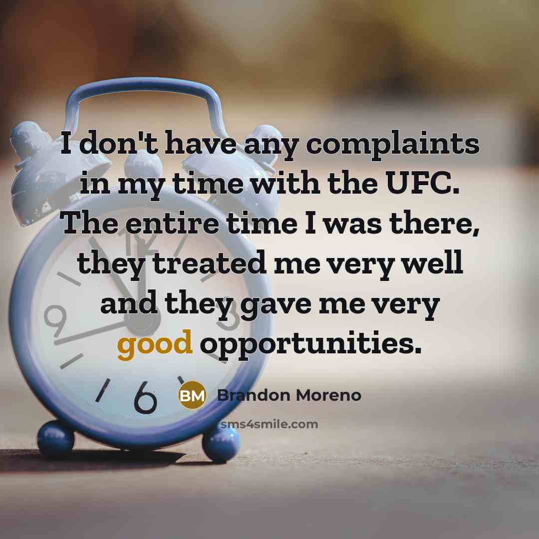 “I don't have any complaints in my time with the…” quote by Brandon Moreno