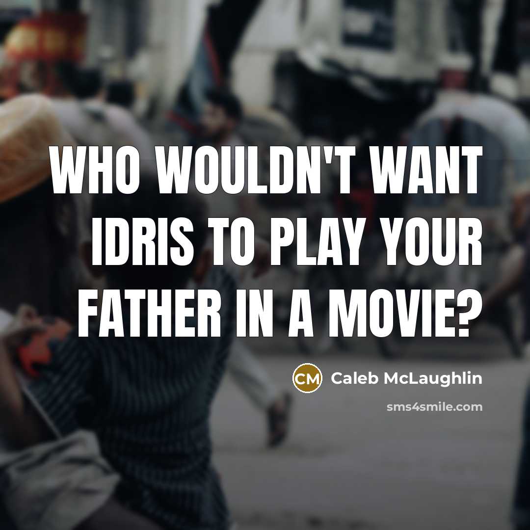 “Who wouldn't want Idris to play your father in a…” quote by Caleb McLaughlin