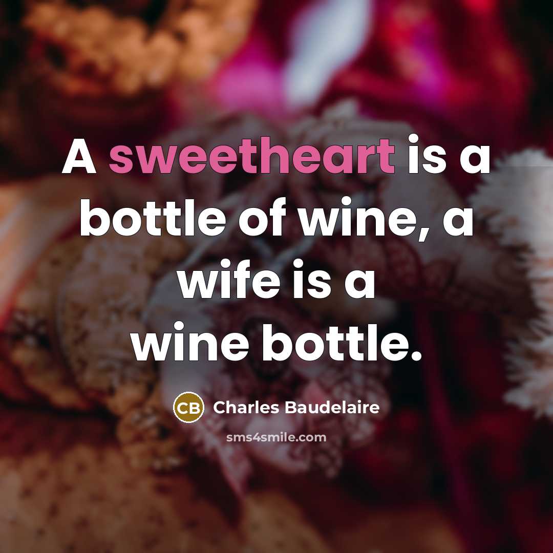 “A sweetheart is a bottle of wine, a wife is…” quote by Charles Baudelaire