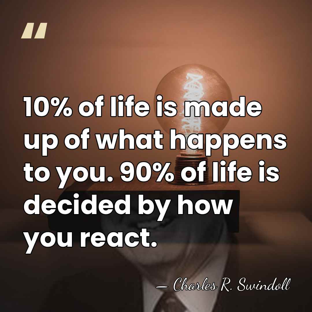 10% of life is made up of what happens to you. 90%&hellip; - Charles R. Swindoll
