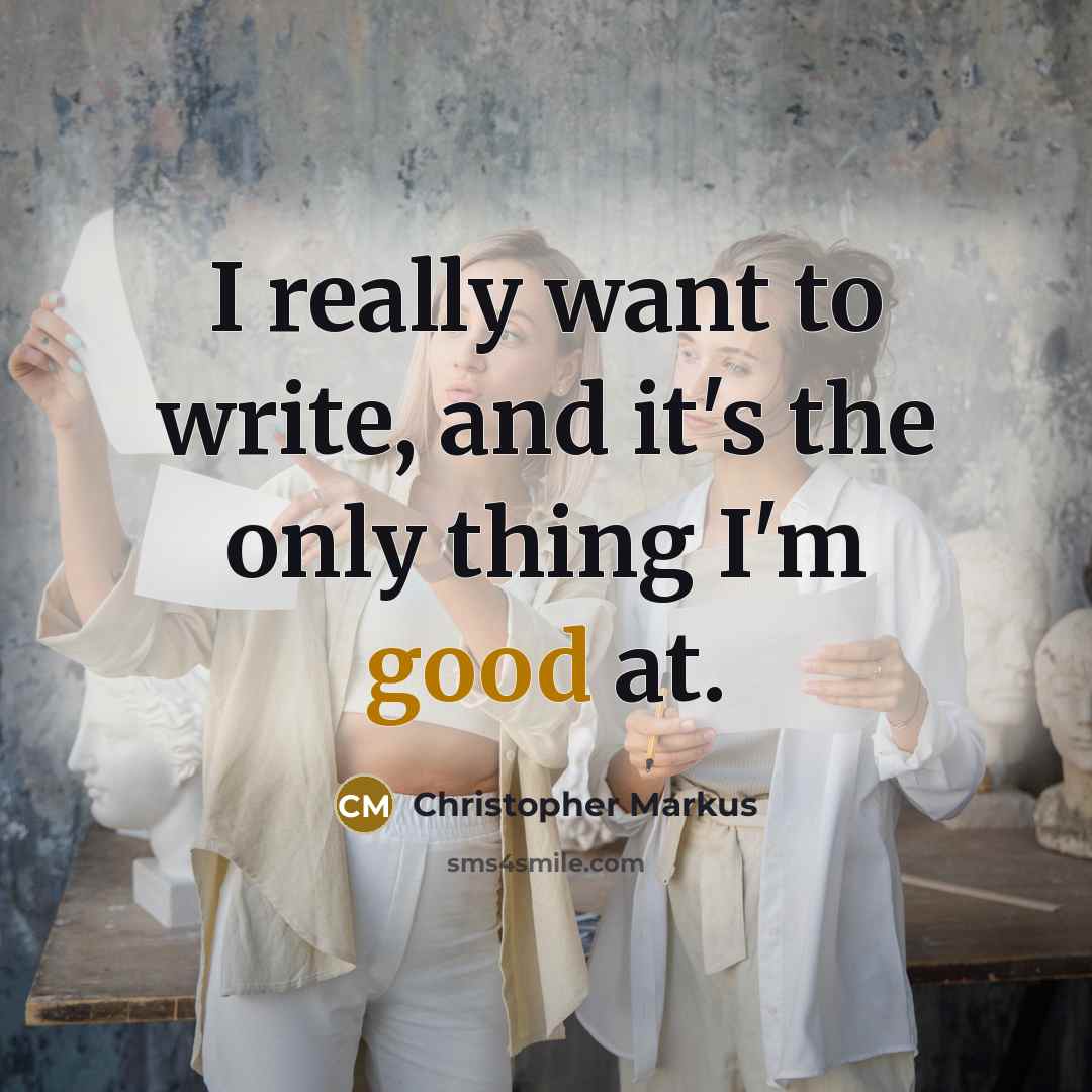 “I really want to write, and it's the only thing…” quote by Christopher Markus