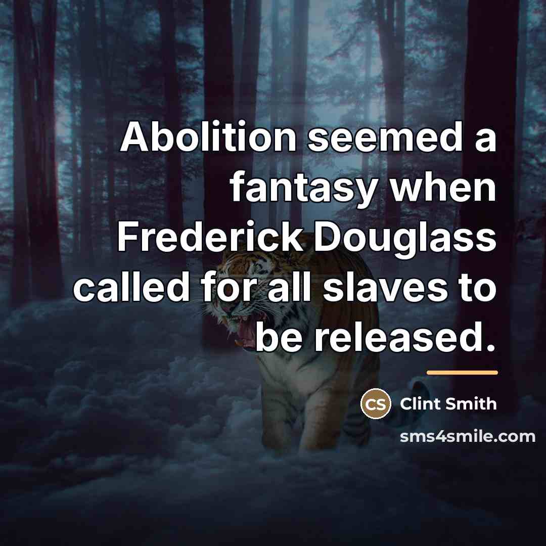 “Abolition seemed a fantasy when Frederick Douglass called for all…” quote by Clint Smith