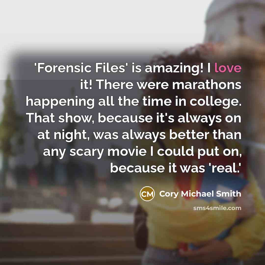 “'Forensic Files' is amazing! I love it! There were marathons…” quote by Cory Michael Smith