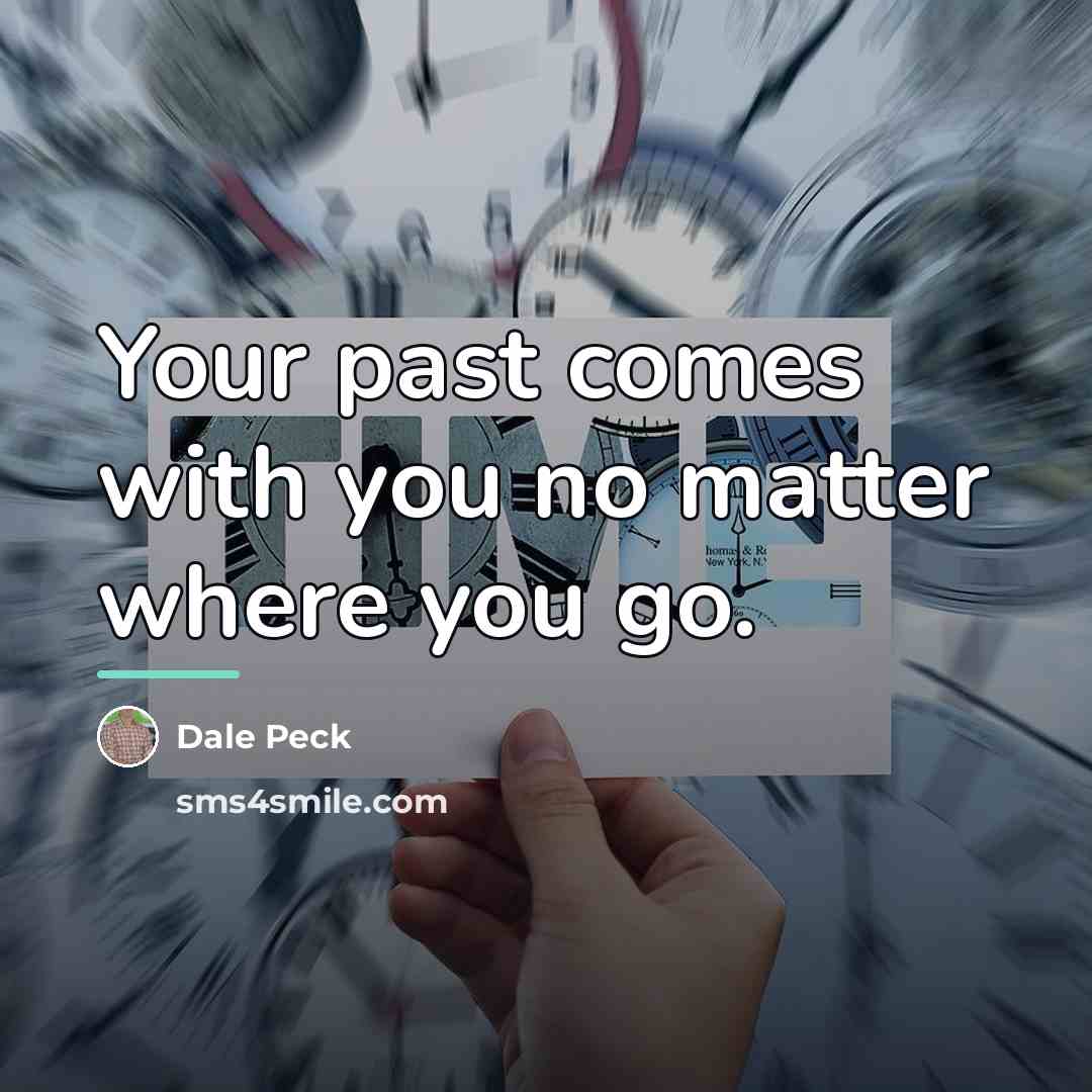 “Your past comes with you no matter where you go.…” quote by Dale Peck