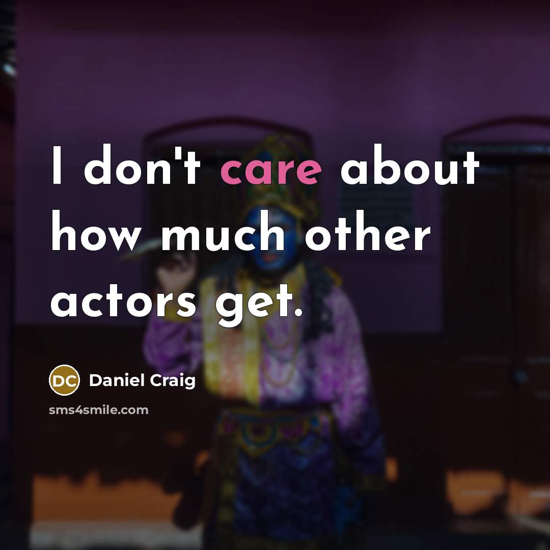 “I don't care about how much other actors get.…” quote by Daniel Craig