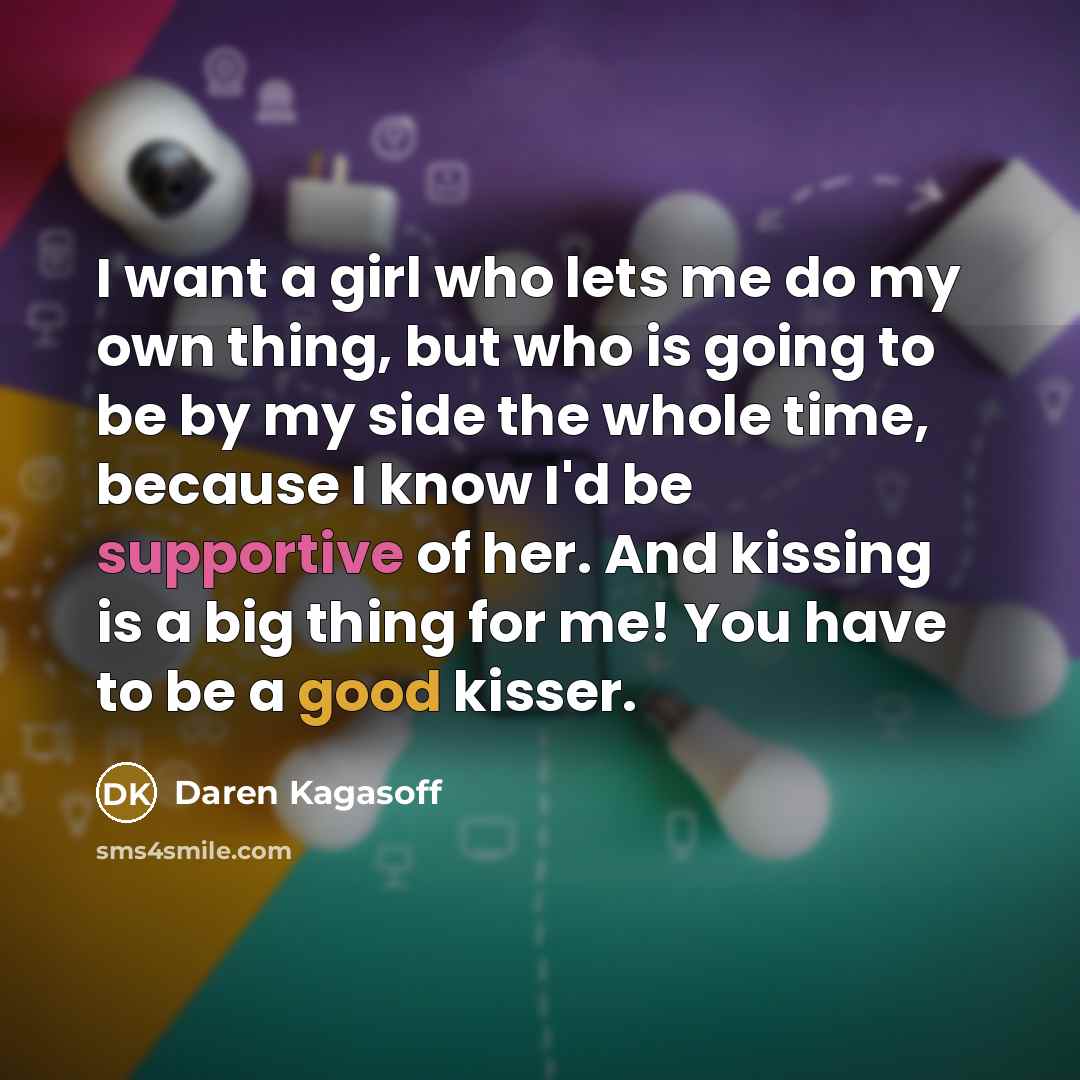 “I want a girl who lets me do my own…” quote by Daren Kagasoff