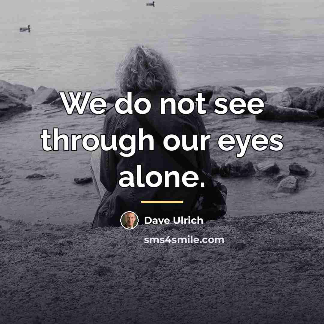 “We do not see through our eyes alone.…” quote by Dave Ulrich