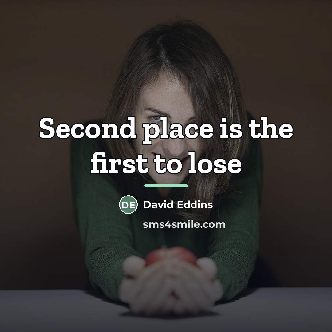 “Second place is the first to lose…” quote by David Eddins